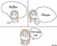 Кубы Леша Не надо так