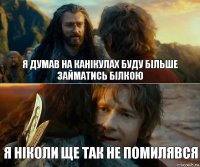 Я думав на канікулах буду більше займатись Білкою Я ніколи ще так не помилявся