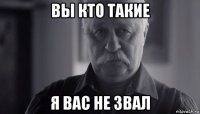 вы кто такие я вас не звал