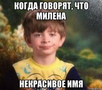 когда говорят, что милена некрасивое имя