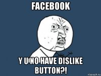 facebook y u no have dislike button?!