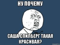 ну почему саша спилберг такая красивая?