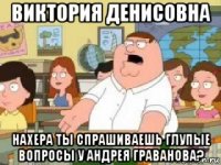 виктория денисовна нахера ты спрашиваешь глупые вопросы у андрея граванова?