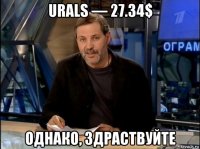 urals — 27.34$ однако, здраствуйте