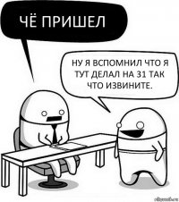 Чё пришел Ну я вспомнил что я тут делал на 31 так что извините.