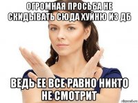 огромная просьба не скидывать сюда хуйню из дб ведь ее все равно никто не смотрит