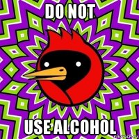 do not use alcohol