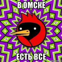 в омске есть все