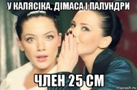 у калясіка, дімаса і палундри член 25 см