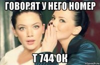 говорят у него номер т 744 ок