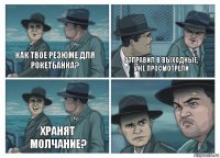 Как твое резюме для Рокетбанка? Отправил в выходные, уже просмотрели Хранят молчание?