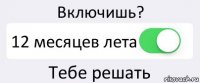 Включишь? 12 месяцев лета Тебе решать