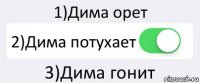 1)Дима орет 2)Дима потухает 3)Дима гонит