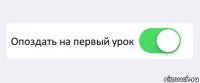  Опоздать на первый урок 