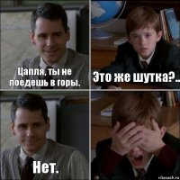 Цапля, ты не поедешь в горы. Это же шутка?.. Нет. 