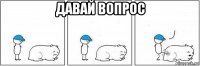 давай вопрос 