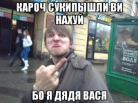 кароч сукипышли ви нахуй бо я дядя вася