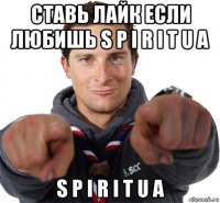 ставь лайк если любишь s p i r i t u a s p i r i t u a