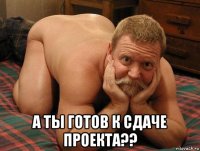  а ты готов к сдаче проекта??