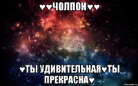 ♥♥чолпон♥♥ ♥ты удивительная♥ты прекрасна♥