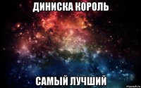 диниска король самый лучший