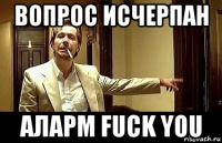 вопрос исчерпан аларм fuck you