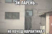  не хочеш карантина?