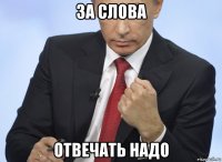 за слова отвечать надо