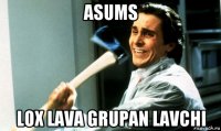 asums lox lava grupan lavchi