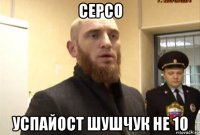 серсо успайост шушчук не 10