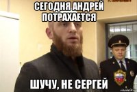 сегодня андрей потрахается шучу, не сергей