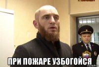  при пожаре узбогойся