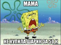 мама не купила шарик за 50 к