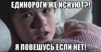 единороги же иснуют?! я повешусь если нет!