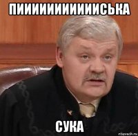 пиииииииииииська сука