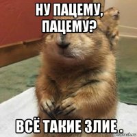 ну пацему, пацему? всё такие злие .