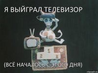 я выйграл телевизор (всё началось с этого дня)