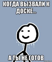 когда вызвали к доске... а ты не готов