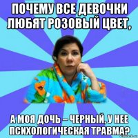 почему все девочки любят розовый цвет, а моя дочь – черный, у нее психологическая травма?