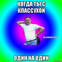 когда ты с классухой один на один