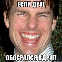 если друг обосрался вдруг!