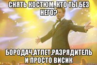 снять костюм, кто ты без него? бородач,атлет,разрядитель и просто висик