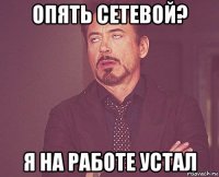 опять сетевой? я на работе устал