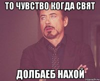 то чувство когда свят долбаеб нахой