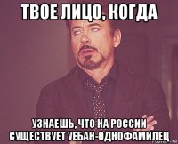 твое лицо, когда узнаешь, что на россии существует уебан-однофамилец