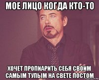 мое лицо когда кто-то хочет пропиарить себя своим самым тупым на свете постом