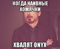 когда наивные хомячки хвалят onyx