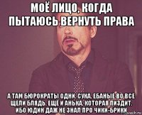 моё лицо, когда пытаюсь вернуть права а там бюрократы одни, сука, ебаные во все щели блядь, ещё и анька, которая пиздит. ибо юдин даж не знал про чики-брики