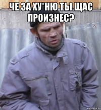 че за ху*ню ты щас произнес? 