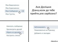 Аня Долішня
Діана,коли до тебе прийти,але серйозно?